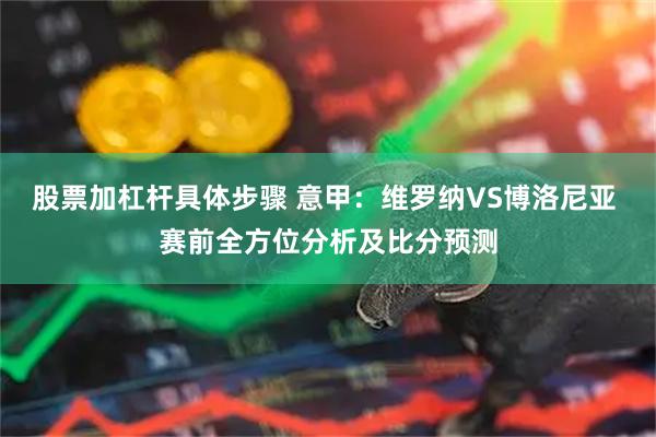 股票加杠杆具体步骤 意甲：维罗纳VS博洛尼亚 赛前全方位分析及比分预测